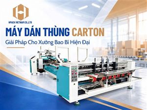 Máy Dán Thùng Carton: Giải Pháp Cho Xưởng Bao Bì Hiện Đại