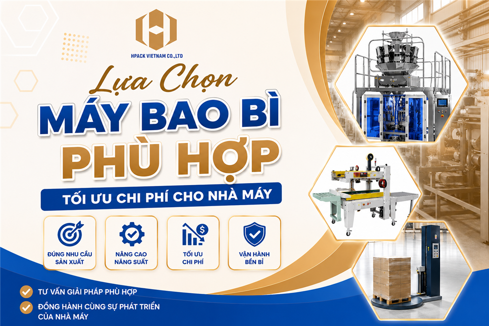 Hpack Lựa Chọn Máy Bao Bì Phù Hợp Tối Ưu Chi Phí Cho Nhà Máy