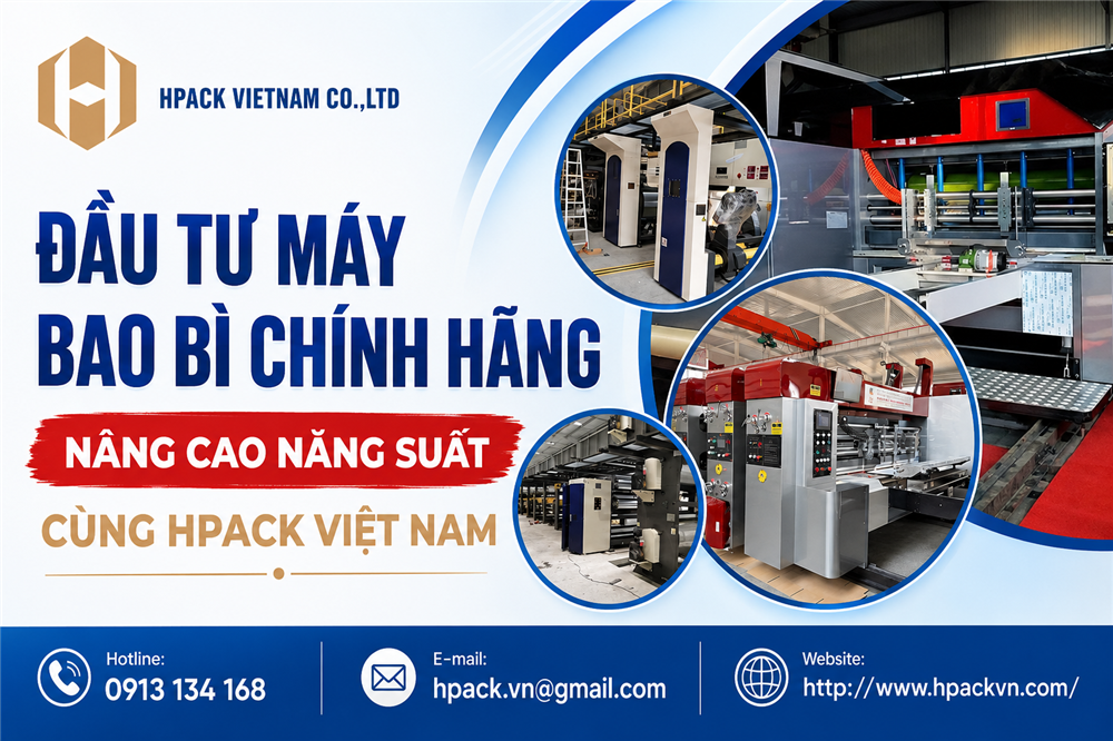 Đầu Tư Máy Bao Bì Chính Hãng Nâng Cao Năng Suất Cùng Hpack Việt Nam