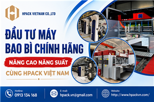 Đầu Tư Máy Bao Bì Chính Hãng Nâng Cao Năng Suất Cùng Hpack Việt Nam