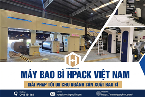 Máy Bao Bì HPACK Việt Nam Giải Pháp Tối Ưu Cho Sản Xuất