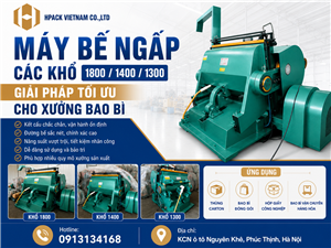 MÁY BẾ NGÁP CÁC KHỔ 1800 / 1400 / 1300 : GIẢI PHÁP TỐI ƯU CHO XƯỞNG BAO BÌ MUỐN TĂNG NĂNG SUẤT
