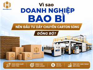 DÂY CHUYỀN CARTON SÓNG ĐỒNG BỘ : BƯỚC ĐẦU TƯ GIÚP NHÀ MÁY BAO BÌ TĂNG TỐC VÀ LÀM CHỦ CHẤT LƯỢNG